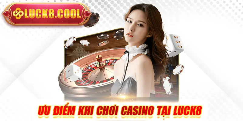 Ưu điểm khi chơi casino Luck8