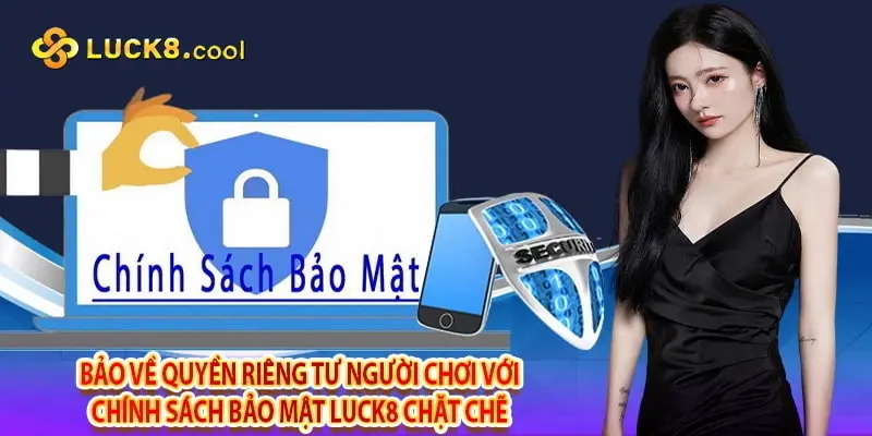 Chính sách bảo mật Luck8: Đảm bảo an toàn thông tin cá nhân của bạn