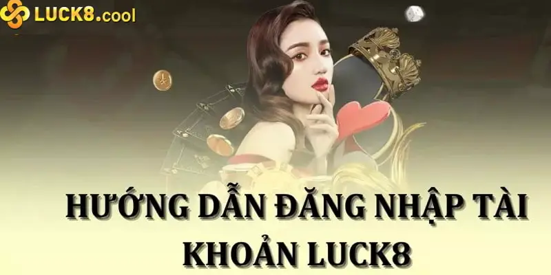 Đăng nhập luck8 bằng tài khoản đã đăng ký trước đó