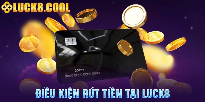 Một số điều kiện cần thỏa mãn khi rút tiền Luck8