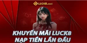 Luck8: Ưu đãi đặc biệt - Nạp tiền lần đầu nhận thưởng!