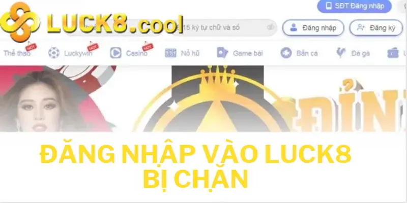 Lý do đường link vào luck8 bị chặn