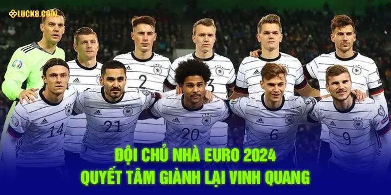 Đội chủ nhà Euro 2024 quyết tâm giành lại vinh quang