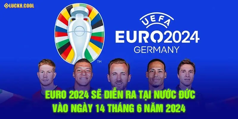 Euro 2024 sẽ diễn ra tại nước Đức vào ngày 14 tháng 6 năm 2024