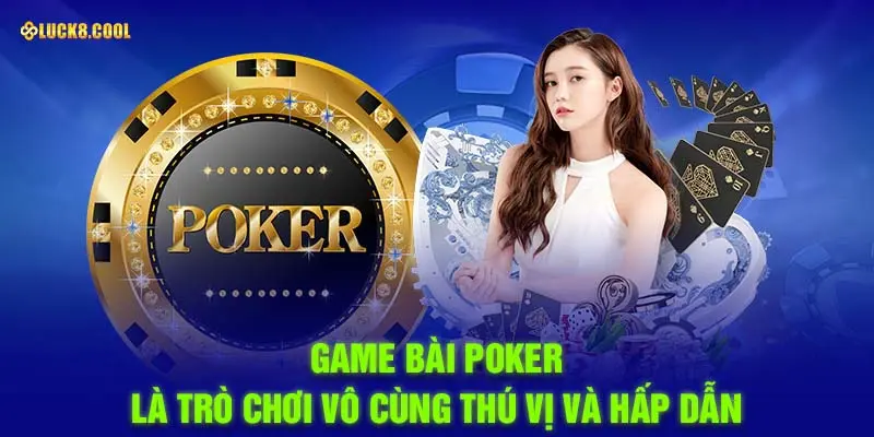 Game bài poker là trò chơi vô cùng thú vị và hấp dẫn